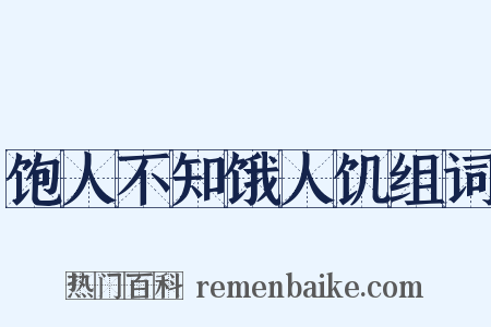 饱人不知饿人饥组词是什么意思的图片